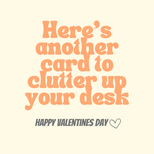 *PRE-ORDER* "Here's Another Card to Clutter Up Your Desk" Valentine